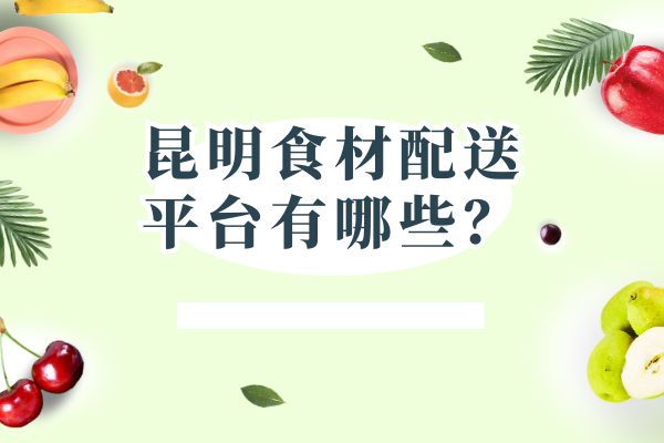 昆明食材配送平臺(tái)有哪些？