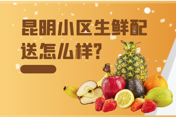 昆明小區(qū)生鮮配送怎么樣？