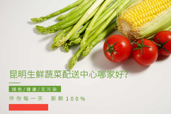 昆明生鮮蔬菜配送中心哪家好？